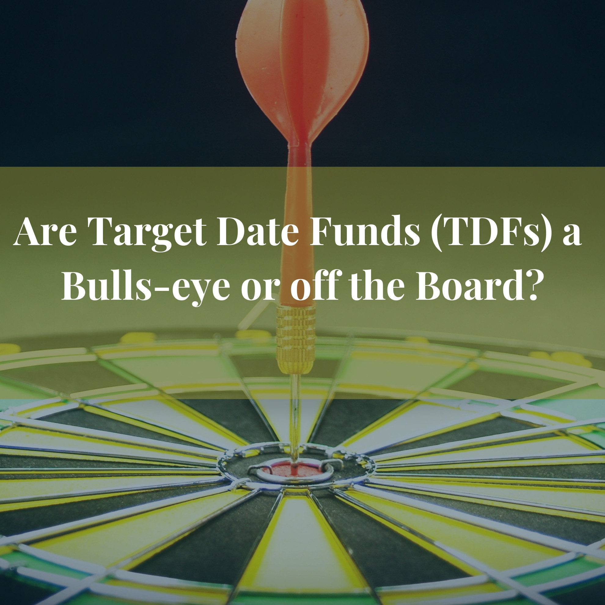 Are Target Date Funds a Bulls-eye or off the Board?