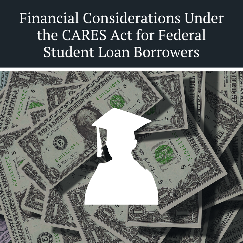 Financial Considerations Under the CARES Act for Federal Student Loan Borrowers