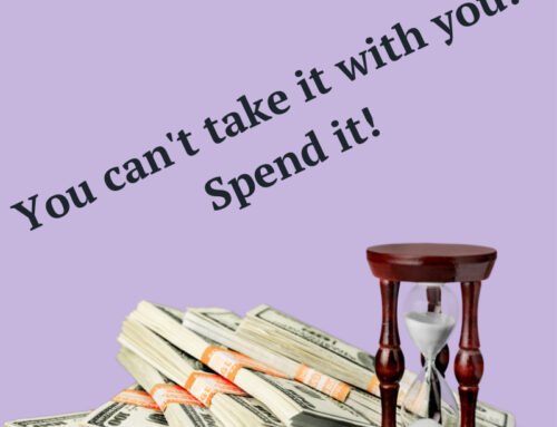 You Can’t Take it With You: Spend it!