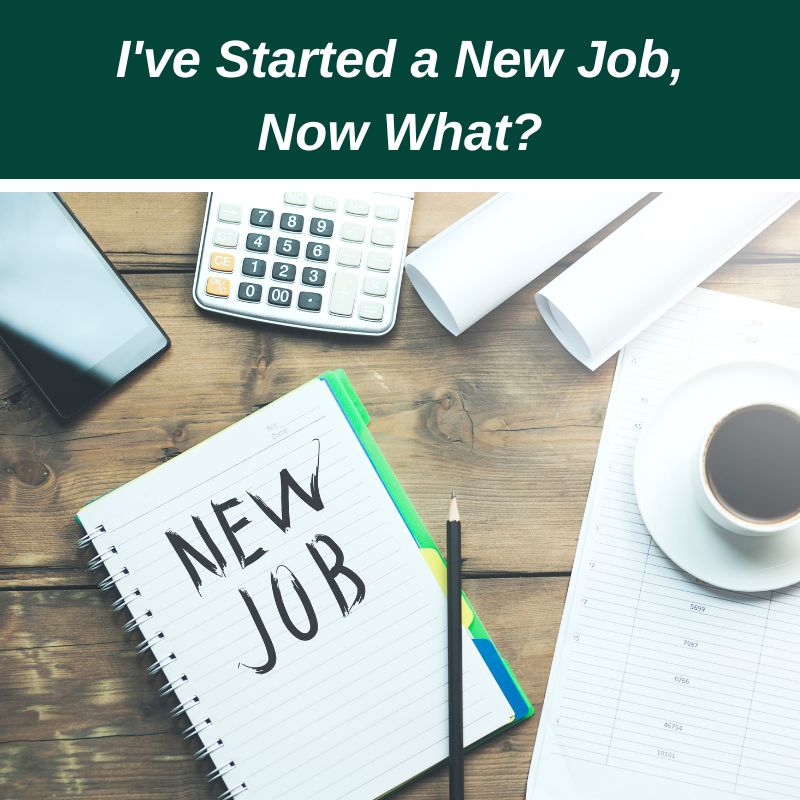 I've Started a New Job, Now What?